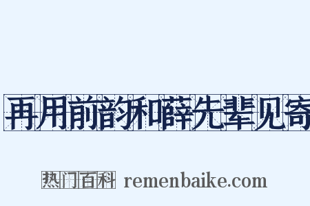 再用前韵和薛先辈见寄是什么意思的图片